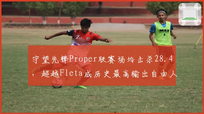 守望先锋Proper联赛场均击杀28.4，超越Fleta成历史最高输出自由人
