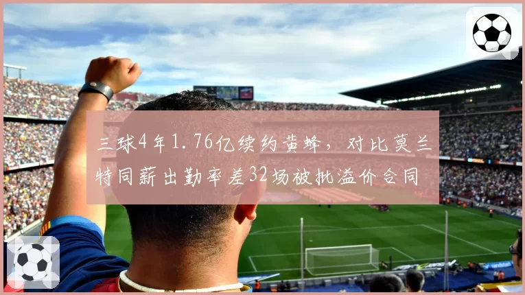 三球4年1.76亿续约黄蜂,对比莫兰特同薪出勤率差32场被批溢价合同