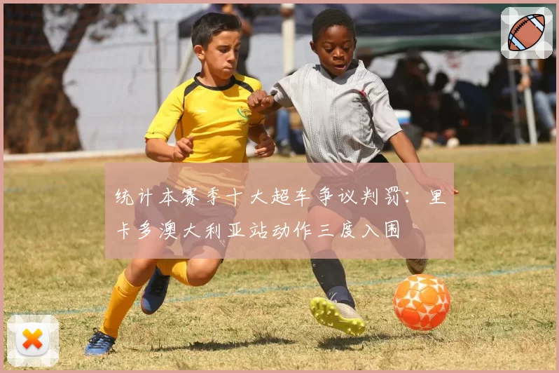 统计本赛季十大超车争议判罚：里卡多澳大利亚站动作三度入围