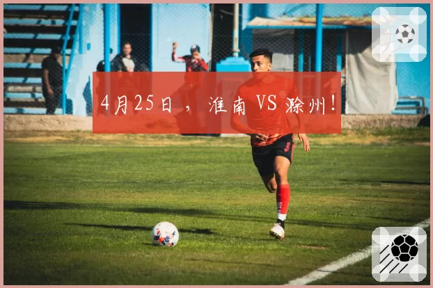 4月25日 ，淮南 VS 滁州！