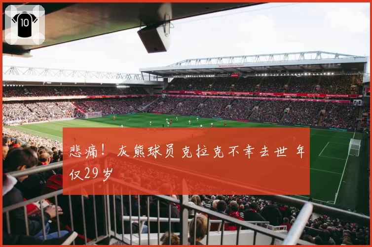 悲痛！灰熊球员克拉克不幸去世 年仅29岁