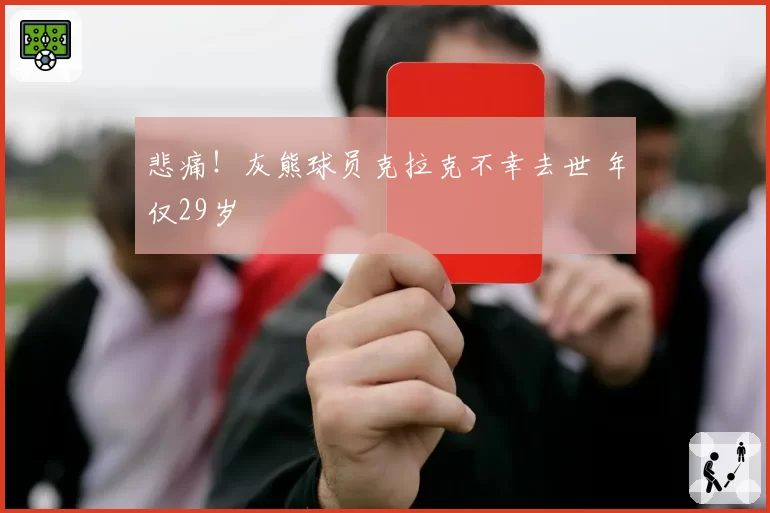 悲痛！灰熊球员克拉克不幸去世 年仅29岁